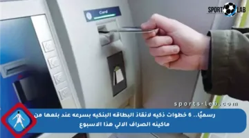 رسميًا.. 6 خطوات ذكية لإنقاذ البطاقة البنكية بسرعة عند بلعها من ماكينة الصراف الآلي هذا الأسبوع